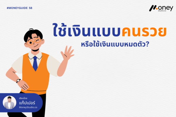 ใช้เงินแบบคนรวย หรือใช้เงินแบบหมดตัว?